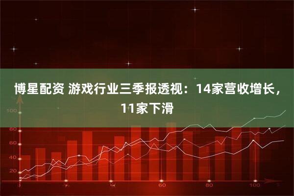 博星配资 游戏行业三季报透视:14家营收增长,11家下滑
